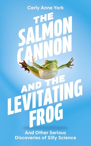 The Salmon Cannon and the Levitating Frog: And Other Serious Discoveries of Silly Science von Basic Books