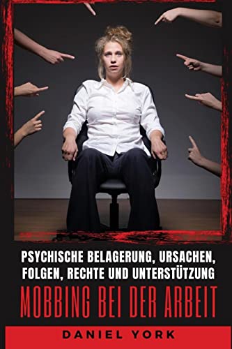 Mobbing bei der Arbeit: Psychische Belagerung, Ursachen, Folgen, Rechte und Unterstützung von Blurb