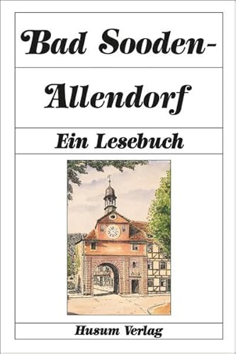 Bad Sooden-Allendorf: Ein Lesebuch: Ein Lesebuch. Die Stadt Sooden-Allendorf einst und jetzt in Sagen, Geschichten und Berichten, Briefen und Gedichten