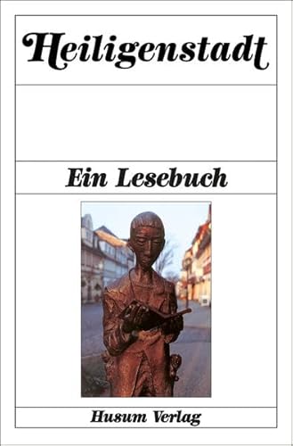 Heiligenstadt - Ein Lesebuch. Die Stadt Heilbad Heiligenstadt im Eichsfeld einst und jetzt in Sagen und Geschichten, Erinnerungen und Berichten, ... und Berichten, Briefen und Gedichten Heiligenstadt - Ein Lesebuch. Die Stadt Heilbad Heiligenstadt im Eichsfeld einst und jetzt in Sagen und Geschichten, Erinnerungen und Berichten, ... und Berichten, Briefen und Gedichten
