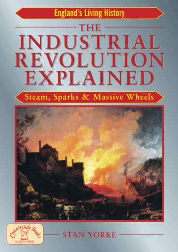The Industrial Revolution Explained: Steam, Sparks & Massive Wheels - An Illustrated Guide to the Technology that Changed Britain Forever: Steam, Sparks and Massive Wheels (England's Living History) von Countryside Books (GB)