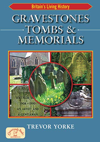 Gravestones, Tombs & Memorials: The Secret History of Cemeteries & the Graves We find Within Them: Symbols, Styles & Epitaphs (Britain's Architectural History)
