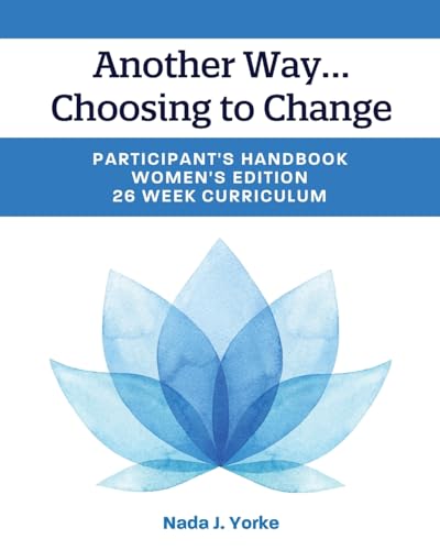Another Way...Choosing to Change: Participant's Handbook - Women's Edition, 26 Week Curriculum von Cognella Academic Publishing