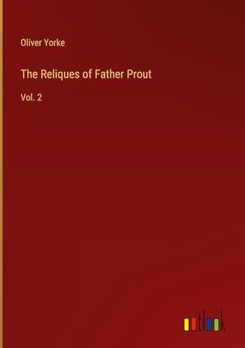 The Reliques of Father Prout: Vol. 2 von Outlook Verlag
