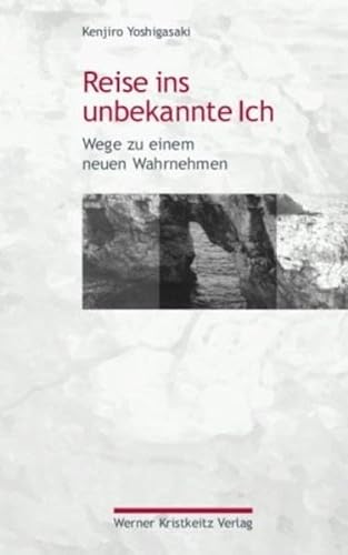 Reise ins unbekannte Ich: Wege zu einem neuen Wahrnehmen von Kristkeitz Werner