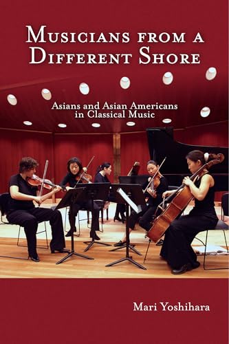 Musicians from a Different Shore: Asians and Asian Americans in Classical Music von Temple University Press
