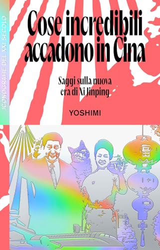 Cose incredibili accadono in Cina. Saggi sulla nuova era di Xi Jinping (Iconografie) von Produzioni Nero