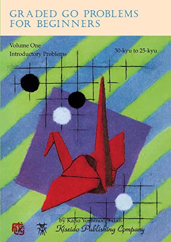 Graded Go Problems for Beginners, Volume One: Introductory Problems, 30-kyu to 25-kyu (1) Graded Go Problems for Beginners, Volume One: Introductory Problems, 30-kyu to 25-kyu (1)
