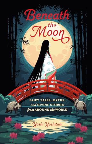 Beneath the Moon: Fairy Tales, Myths, and Divine Stories from Around the World von Ten Speed Press