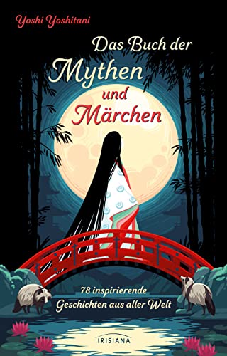 Das Buch der Mythen und Märchen: 78 inspirierende Geschichten aus aller Welt - Mythologie, Sagen, Legenden und Volksmärchen für Erwachsene - Erzählungen von Tarot of the Divine von Irisiana