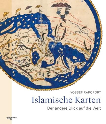 Islamische Karten. Der andere Blick auf die Welt. Was verraten historische Landkarten über Weltgeschichte und Kulturgeschichte? Herausragende kartographische Werke und ihre Schöpfer vom 9. bis 19. Jh.