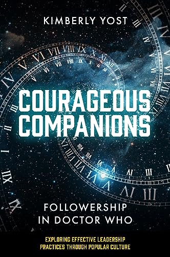 Courageous Companions: Followership in Doctor Who (Exploring Effective Leadership Practices Through Popular Culture)
