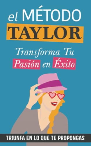 El Método Taylor: Transforma tu Pasión en Éxito. Un libro Taylor Swift para triunfar en lo que te propongas von PublishDrive