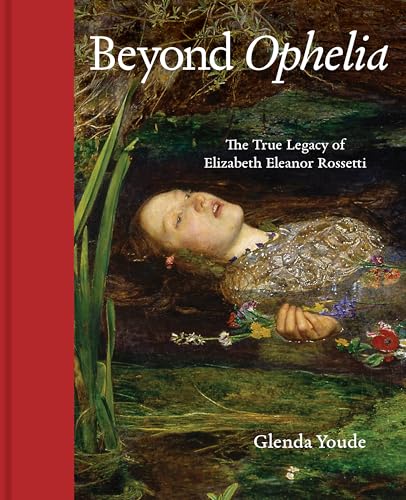 Beyond Ophelia: The True Legacy of Elizabeth Eleanor Rossetti von Unicorn Publishing Group