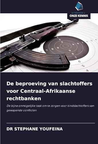 De beproeving van slachtoffers voor Centraal-Afrikaanse rechtbanken: De bijna onmogelijke taak om te zorgen voor kindslachtoffers van gewapende conflicten von Uitgeverij Onze Kennis