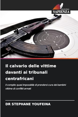 Il calvario delle vittime davanti ai tribunali centrafricani: Il compito quasi impossibile di prendersi cura dei bambini vittime di conflitti armati von Edizioni Sapienza