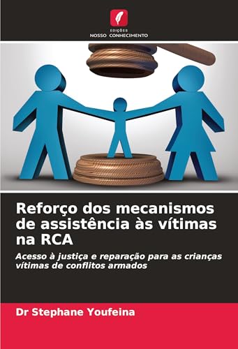 Reforço dos mecanismos de assistência às vítimas na RCA: Acesso à justiça e reparação para as crianças vítimas de conflitos armados von Edições Nosso Conhecimento