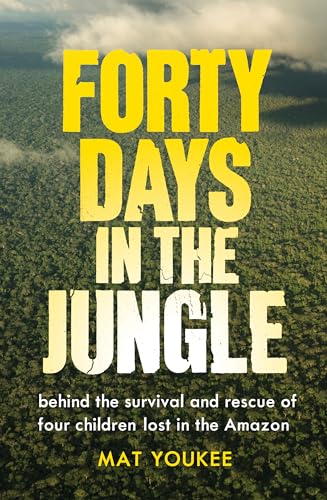 Forty Days in the Jungle: Behind the Extraordinary Survival and Rescue of Four Children Lost in the Amazon von Scribe UK