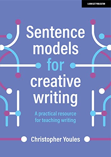 Sentence models for creative writing: A practical resource for teaching writing von John Catt