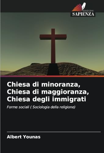 Chiesa di minoranza, Chiesa di maggioranza, Chiesa degli immigrati: Forme sociali ( Sociologia della religione) von Edizioni Sapienza