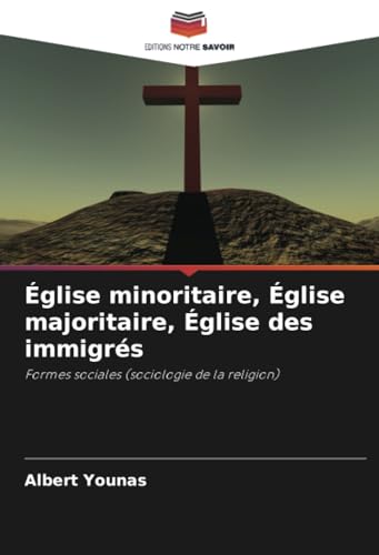 Église minoritaire, Église majoritaire, Église des immigrés: Formes sociales (sociologie de la religion) von Editions Notre Savoir