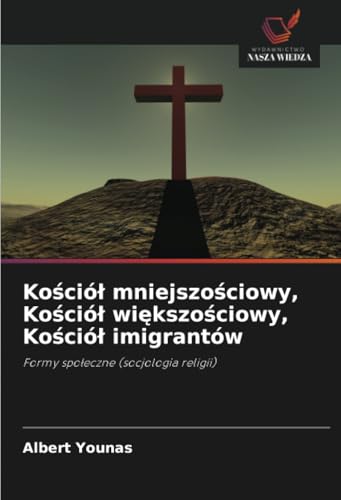 Kościół mniejszościowy, Kościół większościowy, Kościół imigrantów: Formy społeczne (socjologia religii): Formy spo¿eczne (socjologia religii) von Wydawnictwo Nasza Wiedza