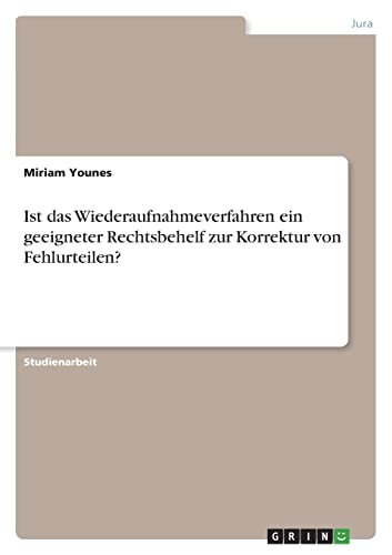 Ist das Wiederaufnahmeverfahren ein geeigneter Rechtsbehelf zur Korrektur von Fehlurteilen? von GRIN Verlag