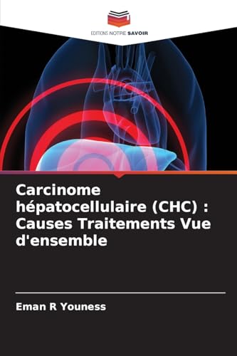Carcinome hépatocellulaire (CHC) : Causes Traitements Vue d'ensemble von Editions Notre Savoir