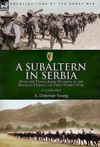 A Subaltern in Serbia: With the Tenth (Irish) Division in the Balkans During the First World War von LEONAUR