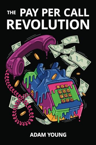 The Pay Per Call Revolution: How an Elite Group of Performance Marketers Are Taking Control and Building Highly Profitable Businesses on Their Terms von Performance Marketing Media