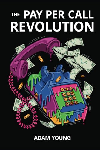 The Pay Per Call Revolution: How an Elite Group of Performance Marketers Are Taking Control and Building Highly Profitable Businesses on Their Terms von Performance Marketing Media