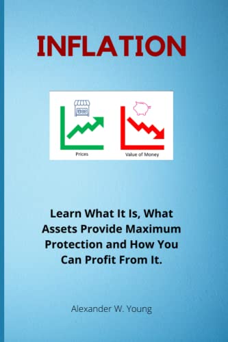 Inflation: Learn What It Is, What Assets Provide Maximum Protection and How You Can Profit From It. von Independently published