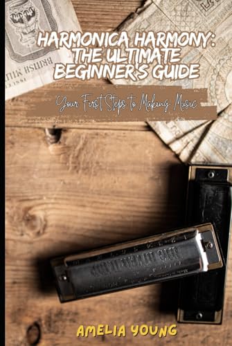 Harmonica Harmony: The Ultimate Beginner’s Guide, Your First Steps to Making Music von Independently published