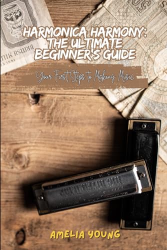 Harmonica Harmony: The Ultimate Beginner’s Guide, Your First Steps to Making Music von Independently published