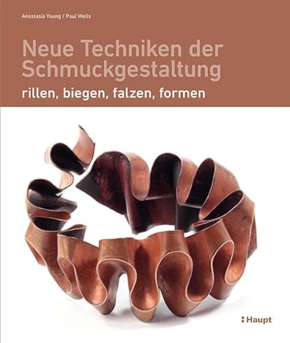 Neue Techniken der Schmuckgestaltung: rillen, biegen, falzen, formen von Haupt Verlag AG