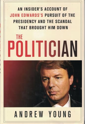 The Politician: An Insider's Account of John Edward's Pursuit of the Presidency and the Scandal That Brought Him Down