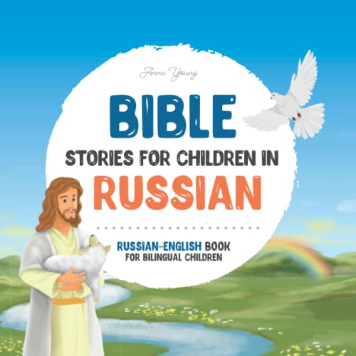 Bible stories for children in Russian – All-time favorite Bible stories in Russian & English languages: An illustrated book of Russian Bible stories ... Books for Bilingual Children, Band 4)