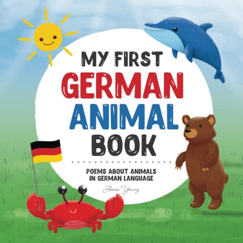 My First German Animal Book: Poems about animals in German Language: Learn about animals with your first German book. A German picture book that will ... Books for Bilingual Children, Band 2)