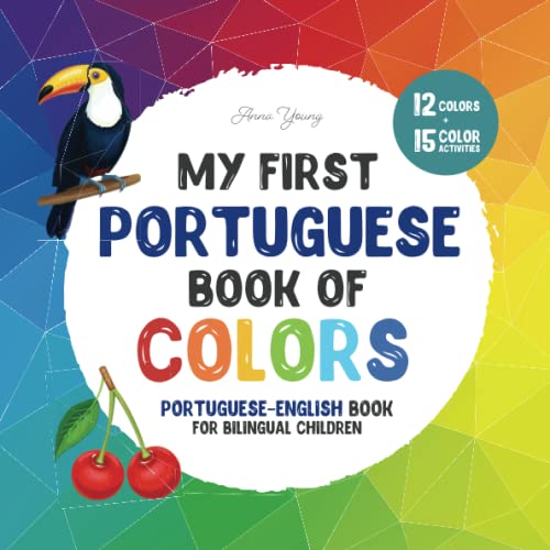 My first Portuguese book of colors. Portuguese-English Book for Bilingual Children: A Portuguese-English picture word book about colors that is fun ... Books for Bilingual Children, Band 5)
