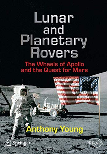 Lunar and Planetary Rovers: The Wheels of Apollo and the Quest for Mars (Springer Praxis Books)