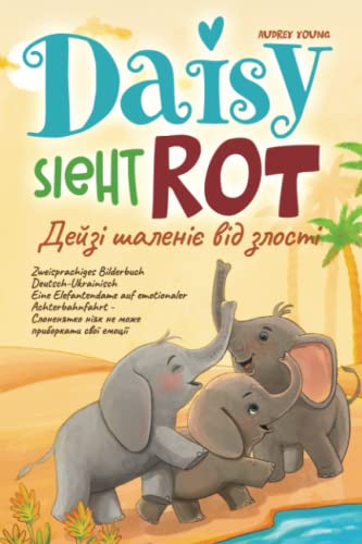 Daisy sieht rot - Дейзі шаленіє від злості: Zweisprachiges Bilderbuch Deutsch-Ukrainisch Eine Elefantendame auf emotionaler Achterbahnfahrt - Слоненятко ніяк не може приборкати свої емоції