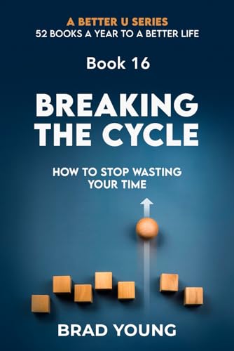 Breaking The Cycle: How To Stop Wasting Your Time (A Better U:52 BOOKS A YEAR TO A BETTER LIFE, Band 16) von Primedia eLaunch LLC