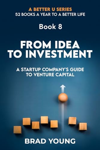 FROM IDEA TO INVESTMENT: A STARTUP COMPANY’S GUIDE TO VENTURE CAPITAL (A Better U:52 BOOKS A YEAR TO A BETTER LIFE, Band 8) von Primedia eLaunch LLC