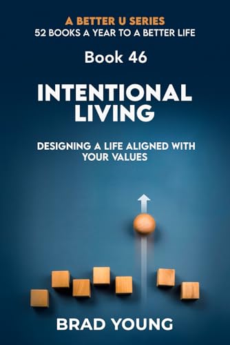 Intentional Living: Intentional Living: Designing a Life Aligned with Your Values (A Better U:52 BOOKS A YEAR TO A BETTER LIFE, Band 46) von Primedia eLaunch LLC