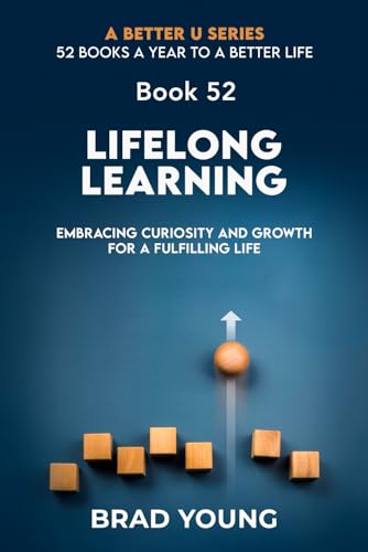 Lifelong Learning: Embracing Curiosity and Growth for a Fulfilling Life (A Better U:52 BOOKS A YEAR TO A BETTER LIFE, Band 52) von Primedia eLaunch LLC