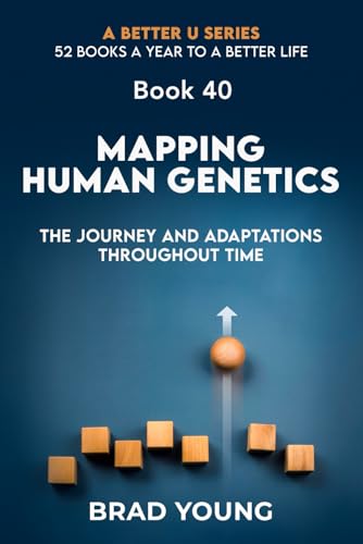 Mapping Human Genetics: The Journey and Adaptations Throughout Time (A Better U:52 BOOKS A YEAR TO A BETTER LIFE, Band 40) von Primedia eLaunch LLC