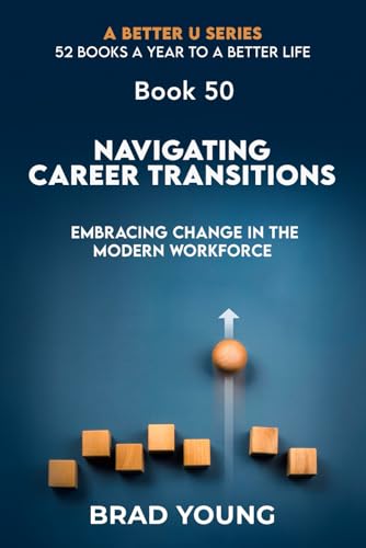 Navigating Career Transitions: Embracing Change in the Modern Workforce (A Better U:52 BOOKS A YEAR TO A BETTER LIFE, Band 50) von Primedia eLaunch LLC
