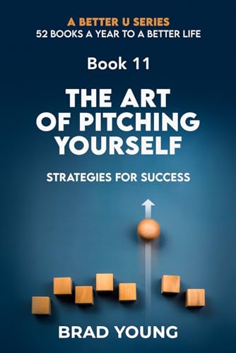 The Art of Pitching Yourself: Strategies for Success (A Better U:52 BOOKS A YEAR TO A BETTER LIFE, Band 11) von Primedia eLaunch LLC
