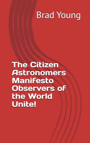 The Citizen Astronomers Manifesto: Observers of the World Unite! von Independently published