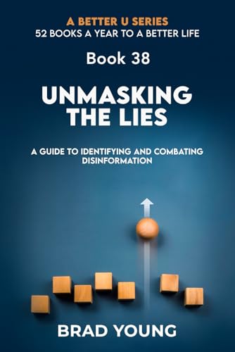 Unmasking the Lies: A Guide to Identifying and Combating Disinformation (A Better U:52 BOOKS A YEAR TO A BETTER LIFE, Band 38) von Primedia eLaunch LLC